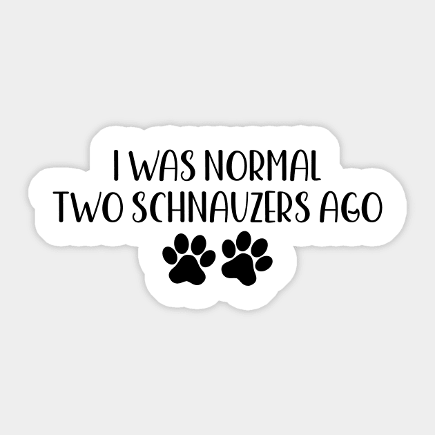 I was normal two schnauzers ago - Funny Dog Owner Gift - Funny schnauzers Sticker by MetalHoneyDesigns